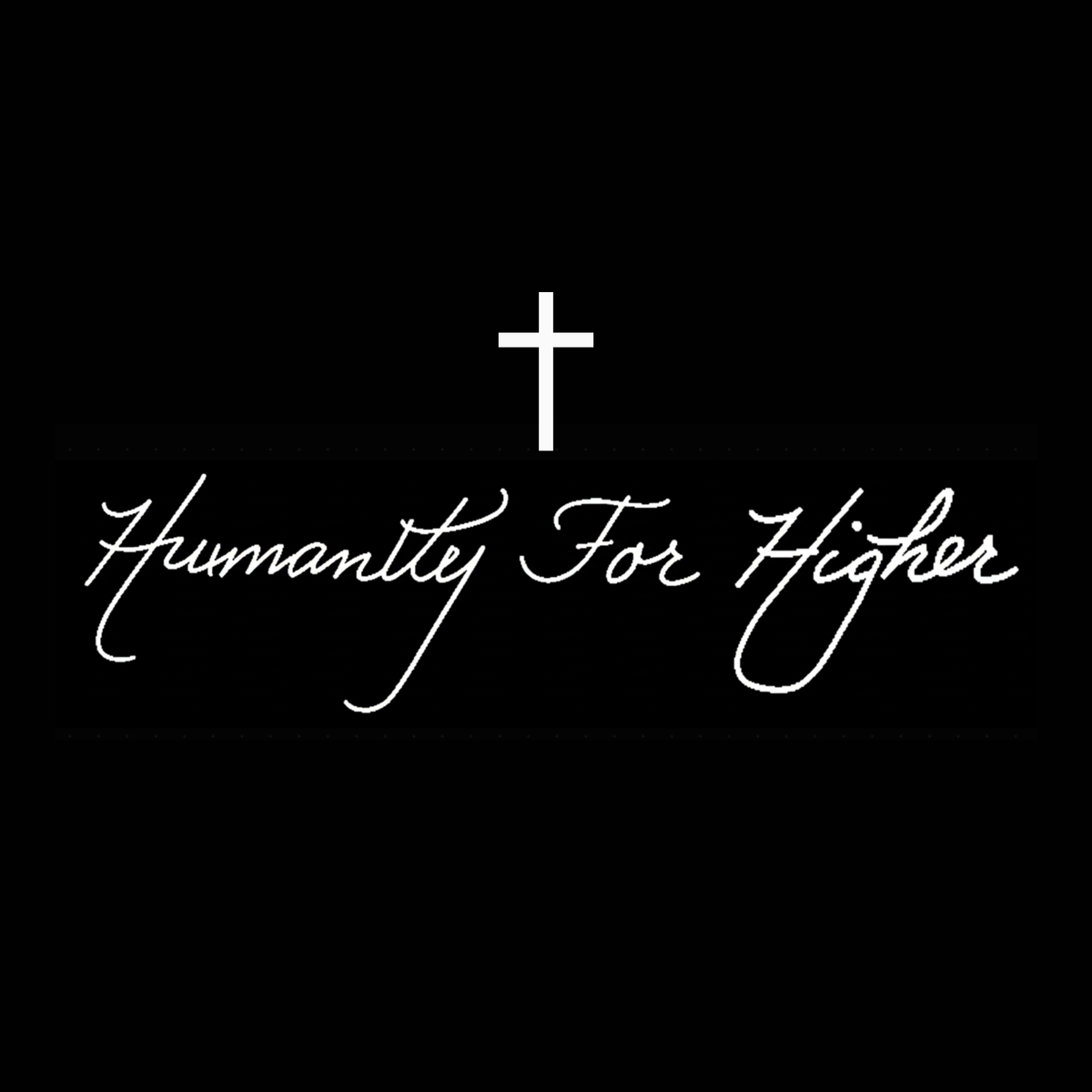Humanity for higher in white cursive text on a black background with a cross above the text in white representing Christian faith.