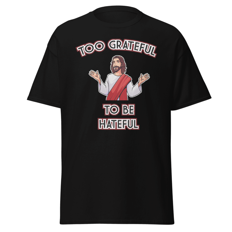 Too Grateful to be Hateful T-Shirt