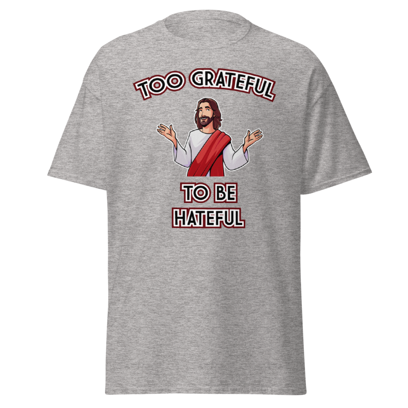 Too Grateful to be Hateful T-Shirt