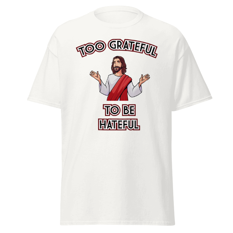 Too Grateful to be Hateful T-Shirt