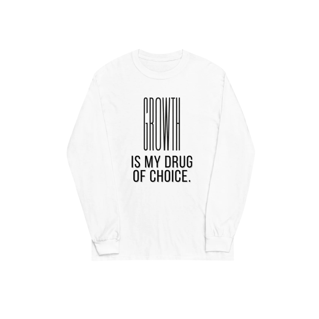 Growth is My Drug of Choice Unisex Long Sleeve Shirt