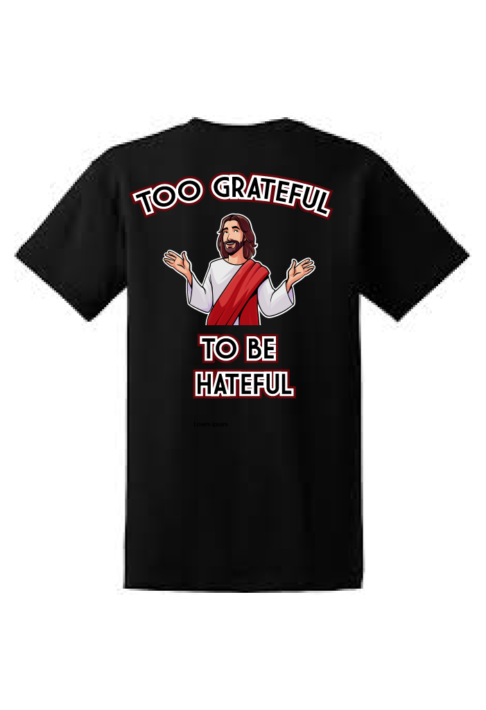 Too Grateful to be Hateful T-Shirt