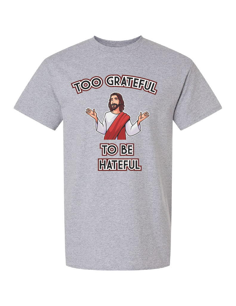 Too Grateful to be Hateful T-Shirt