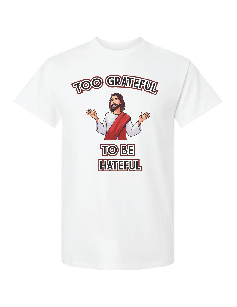 Too Grateful to be Hateful T-Shirt